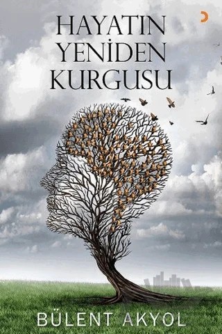 Hayatın Yeniden Kurgusu – Bülent Akyol – Cinius Yayınları kitap kapağı