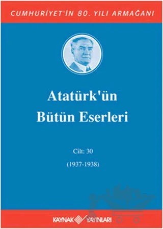 Atatürk’ün Bütün Eserleri Cilt: 30 (1937 - 1938) – Mustafa Kemal Atatürk – Kaynak Yayınları kitap kapağı