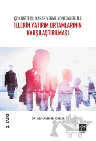 Çok Kriterli Karar Verme Yöntemleri İle İllerin Yatırım Ortamlarının Karşılaştırılması – Muhammed Çubuk – Gazi Kitabevi kitap kapağı