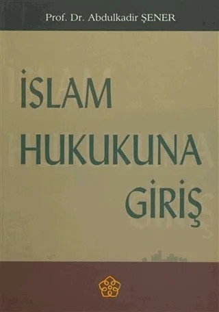 İslam Hukukuna Giriş – Abdülkadir Şener – İzmir İlahiyat Fakültesi Vakfı Yayınları kitap kapağı