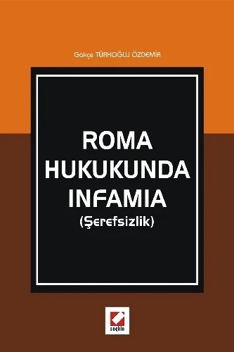 Roma Hukukunda Infamia (Şerefsizlik) – Gökçe Türkoğlu Özdemir – Seçkin Yayıncılık kitap kapağı