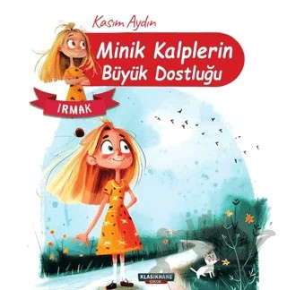 Minik Kalplerin Büyük Dostluğu – Irmak – Kasım Aydın – Klasikhane Çocuk kitap kapağı