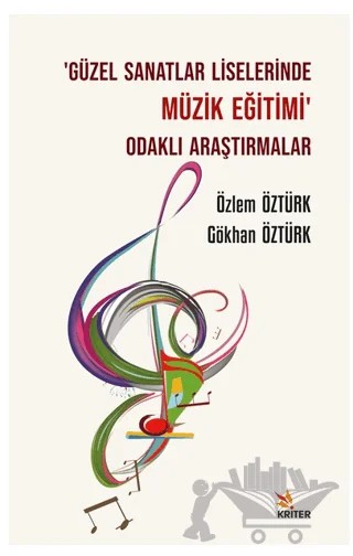 Güzel Sanatlar Liselerinde Müzik Eğitimi Odaklı Araştırmalar – Gökhan Öztürk, Özlem Öztürk – Kriter Yayınları kitap kapağı