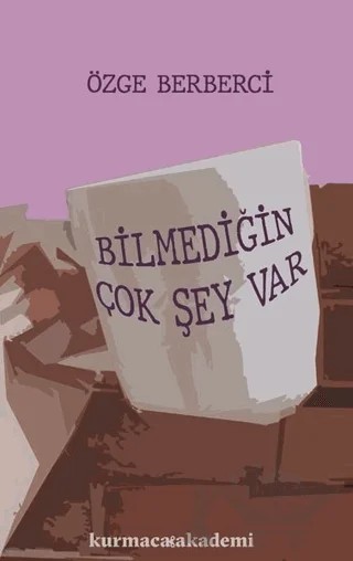 Bilmediğin Çok Şey Var – Özge Berberci – Kurmaca Akademi kitap kapağı