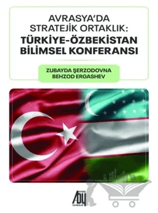 Avrasya’da Stratejik Ortaklık: Türkiye - Özbekistan Bilimsel Konferansı – Zubayda Şerzodovna, Behzod Ergashev – Baygenç Yayıncılık kitap kapağı