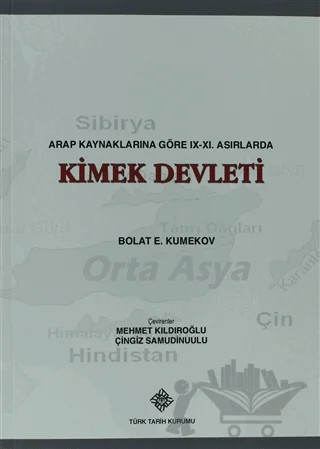 Arap Kaynaklarına Göre 19. - 21. Asırlarda Kimek Devleti – Bolat E. Kumekov – Türk Tarih Kurumu Yayınları kitap kapağı
