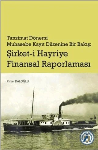 Tanzimat Dönemi Muhasebe Kayıt Düzenine Bir Bakış: Şirket-i Hayriye Finansal Raporlaması – Pınar Daloğlu – İstanbul Arel Üniversitesi Yayınları kitap kapağı