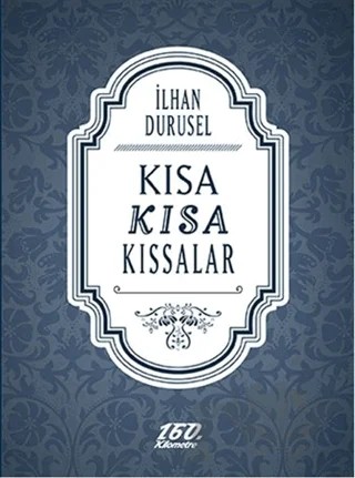 Kısa Kısa Kıssalar – İlhan Durusel – 160. Kilometre Yayınevi kitap kapağı