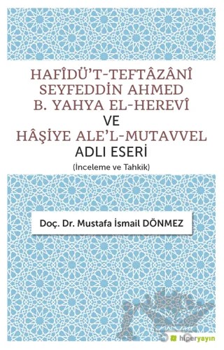 Hafîdü't-Teftazani Seyfeddin Ahmed B. Yahya El-Herevi ve Haşiye Ale'l-Mutavvel Adlı Eseri – Mustafa İsmail Dönmez – Hiperlink Yayınları kitap kapağı