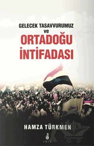 Gelecek Tasavvurumuz ve Ortadoğu İntifadası – Hamza Türkmen – Ekin Yayınları kitap kapağı