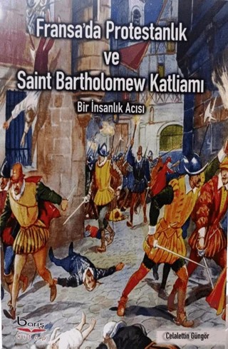 Fransa'da Protestanlık ve Saint Bartholomew Katliamı – Celalettin Güngör – Barış Kitap kitap kapağı