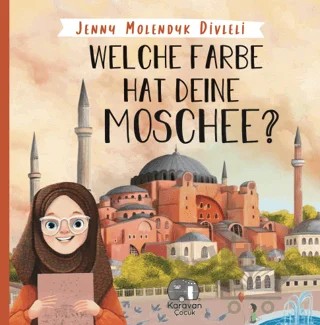 Welche Farbe Hat Deine Moschee? – Jenny Molendyk Divleli – Karavan Çocuk Yayınları kitap kapağı