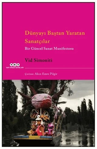 Dünyayı Baştan Yaratan Sanatçılar Bir Güncel Sanat Manifestosu – Vid Simoniti – Yapı Kredi Yayınları kitap kapağı