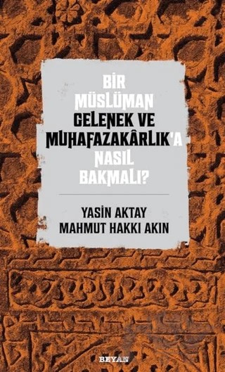 Bir Müslüman Gelenek ve Muhafazakarlık’a Nasıl Bakmalı? – Mahmut Hakkı Akın, Yasin Aktay – Beyan Yayınları kitap kapağı