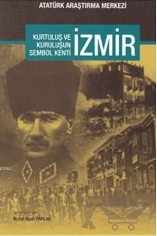 Kurtuluş ve Kuruluşun Sembol Kenti İzmir – Kolektif – Atatürk Araştırma Merkezi kitap kapağı
