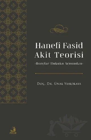 Hanefi Fasid Akit Teorisi -Borçlar Hukuku Açısından – Ünal Yerlikaya – Fecr Yayınları kitap kapağı