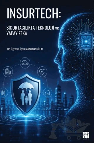 Insurtech: Sigortacılıkta Teknoloji ve Yapay Zeka – Abdulaziz Gülay – Gazi Kitabevi kitap kapağı