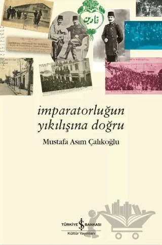 İmparatorluğun Yıkılışına Doğru – Mustafa Asım Çalıkoğlu – İş Bankası Kültür Yayınları kitap kapağı