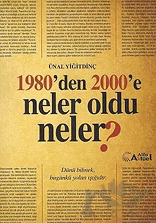 1980’den 2000’e Neler Oldu Neler? – Ünal Yiğitdinç – Alfa Aktüel Yayınları kitap kapağı