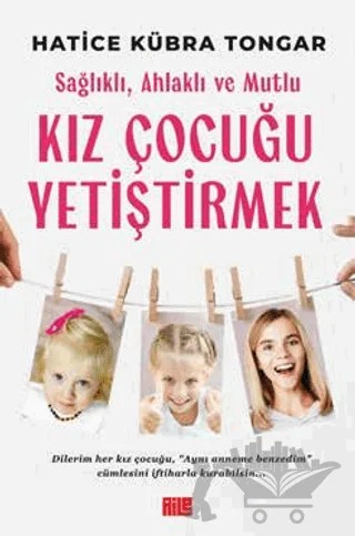 Sağlıklı, Ahlaklı ve Mutlu Kız Çocuğu Yetiştirmek – Hatice Kübra Tongar – Aile Yayınları kitap kapağı