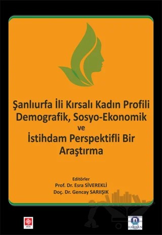 Şanlıurfa İli Kırsalı Kadın Profili Demografik, Sosyo-Ekonomik ve İstihdam Perspektifli Bir Araştırma – Esra Siverekli, Gencay Sarıışık – Ekin Basım Yayın kitap kapağı