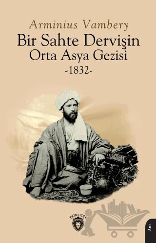 Bir Sahte Dervişin Orta Asya Gezisi 1832 – Arminius Vambery – Dorlion Yayınları kitap kapağı