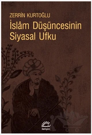 İslam Düşüncesinin Siyasal Ufku – Zerrin Kurtoğlu – İletişim Yayınevi kitap kapağı