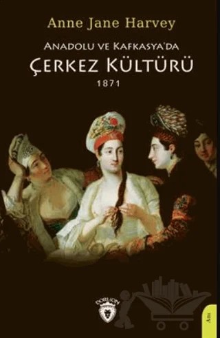 Anadolu Ve Kafkasya'da Çerkez Kültürü 1871 – Anne Jane Harvey – Dorlion Yayınları kitap kapağı