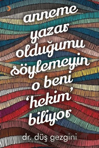 Anneme Yazar Olduğumu Söylemeyin O Beni Hekim Biliyor – Düş Gezgini – Cinius Yayınları kitap kapağı