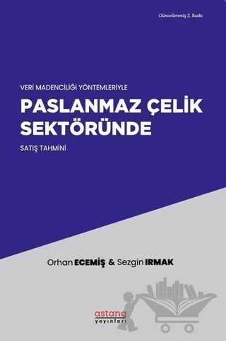 Veri Madenciliği Yöntemleriyle Paslanmaz Çelik Sektöründe Satış Tahmini – Orhan Ecemiş, Sezgin Irmak – Astana Yayınları kitap kapağı