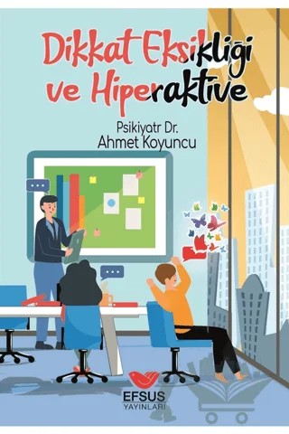 Dikkat Eksikliği ve Hiperaktivite – Psikiyatr Ahmet Koyuncu – Efsus Yayınları kitap kapağı