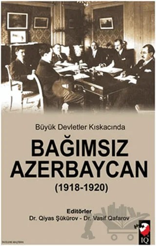 Büyük Devletler Kıskacında Bağımsız Azerbaycan – Kolektif – IQ Kültür Sanat Yayıncılık kitap kapağı