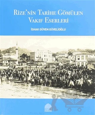 Rize’nin Tarihe Gömülen Vakıf Eserleri – İshak Güven Güvelioğlu – REVAK Rize Araştırmaları Vakfı kitap kapağı