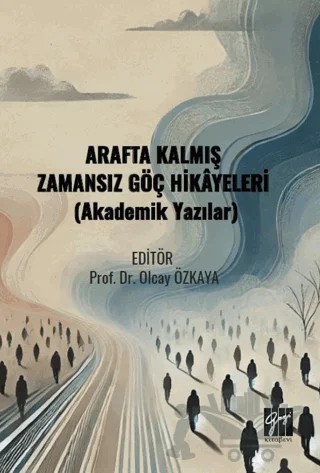 Arafta Kalmış Zamansız Göç Hikâyeleri (Akademik Yazılar) – Kolektif – Gazi Kitabevi kitap kapağı