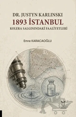 Dr. Justyn Karlinski: 1893 İstanbul Kolera Salgınındaki Faaliyetleri – Emre Karacaoğlu – Akademisyen Kitabevi kitap kapağı