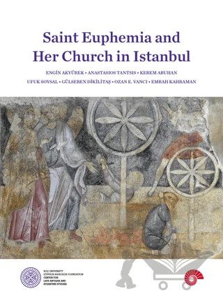 Saint Euphemia and Her Church in Istanbul – Engin Akyürek, Anastasios Tantsis, Kerem Abuhan, Ufuk Soysal, Gülseren Dikilitaş, Ozan E. Vancı, Emrah Kahraman – Koç Üniversitesi Yayınları kitap kapağı