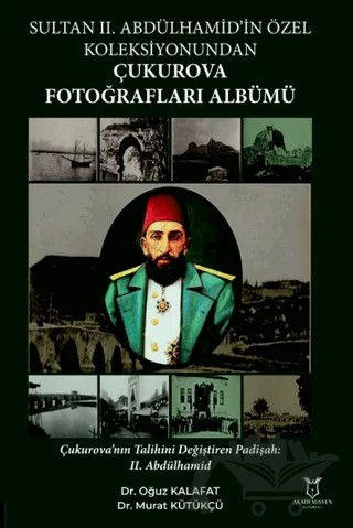 Sultan II. Abdülhamid’in Özel Koleksiyonundan Çukurova Fotoğrafları Albümü – Oğuz Kalafat, Murat Kütükçü – Akademisyen Kitabevi kitap kapağı