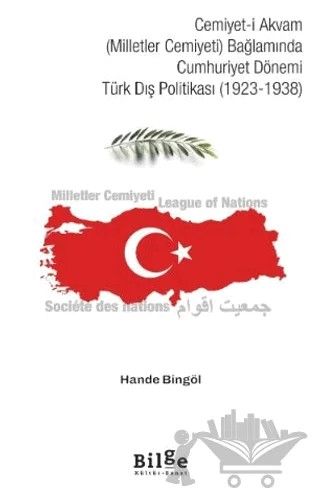 Cemiyet-i Akvam (Milletler Cemiyeti) Bağlamında Cumhuriyet Dönemi Türk Dış Politikası (1923-1938) – Hande Bingöl – Bilge Kültür Sanat kitap kapağı