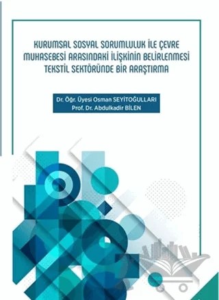 Kurumsal Sosyal Sorumluluk ile Çevre Muhasebesi Arasındaki İlişkinin Belirlenmesi Tekstil Sektöründe Bir Araştırma – Osman Seyitoğulları, Abdulkadir Bilen – Sonçağ Yayınları kitap kapağı