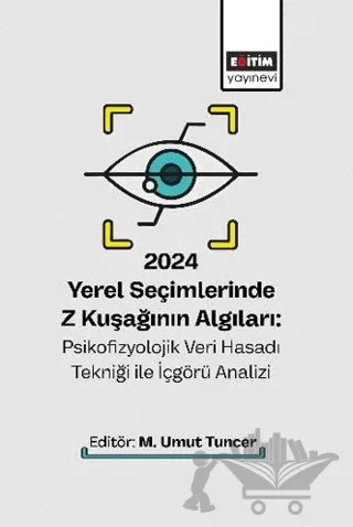 2024 Yerel Seçimlerinde Z Kuşağının Algıları: Psikofizyolojik Veri Hasadı Tekniği ile İçgörü Analizi – Aslı İcil Tuncer, Türker Söğütlüler, Emrah Başer, Neslihan Erdem, Taylan Ata Ulusoy, Güliz Müge Akpınar, Yaren Demirel – Eğitim Yayınevi - Bilimsel Eserler kitap kapağı