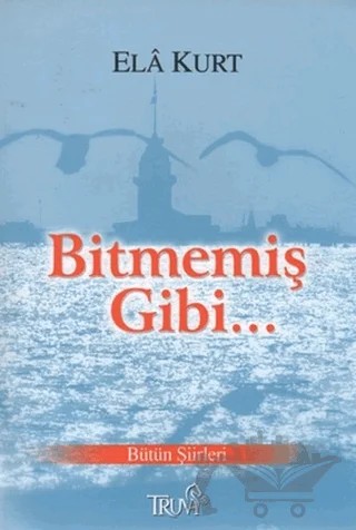 Bitmemiş Gibi – Ela Kurt – Truva Yayınları kitap kapağı