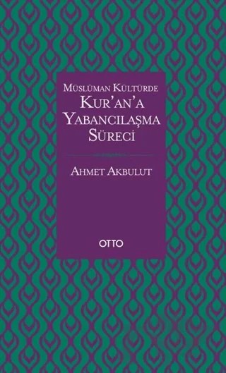 Müslüman Kültürde Kur’an’a Yabancılaşma Süreci – Ahmet Akbulut – Otto Yayınları kitap kapağı