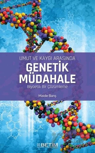 Umut ve Kaygı Arasında Genetik Müdahale Biyoetik Bir Çözümleme – Maide Barış – Betim kitap kapağı