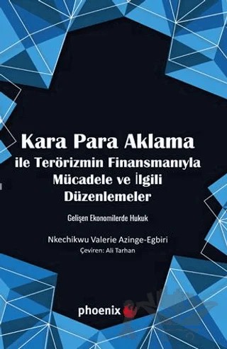 Kara Para Aklama ile Terörizmin Finansmanıyla Mücadele ve İlgili Düzenlemeler Gelişen Ekonomilerde Hukuk – Nkechikwu Valerie Azinge-Egbiri – Phoenix Yayınevi kitap kapağı