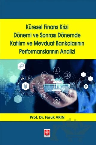 Küresel Finans Krizi Dönemi ve Sonrası Dönemde Katılım ve Mevduat Bankalarının Performanslarının Analizi – Faruk Akın – Ekin Basım Yayın kitap kapağı