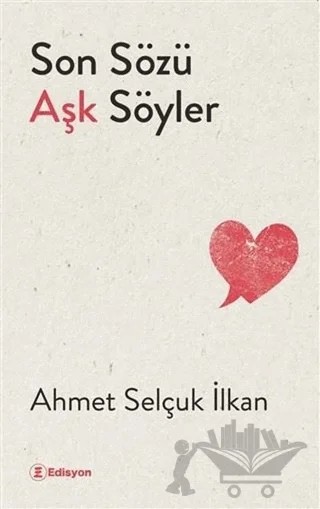 Son Sözü Aşk Söyler – Ahmet Selçuk İlkan – Edisyon Kitap kitap kapağı