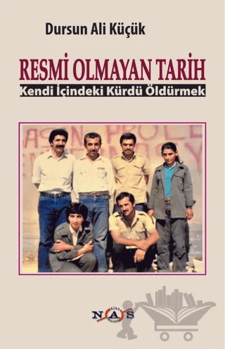 Resmi Olmayan Tarih - Kendi İçindeki Kürdü Öldürmek – Dursun Ali Küçük – Nas Ajans Yayınları kitap kapağı