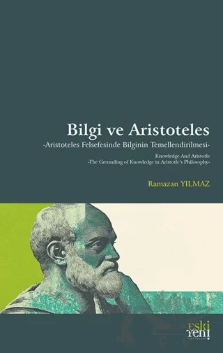 Bilgi ve Aristoteles -Aristoteles Felsefesinde Bilginin Temellendirilmesi- – Ramazan Yılmaz – Eski Yeni Yayınları kitap kapağı