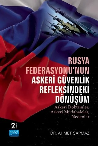 RUSYA FEDERASYONU’NUN ASKERİ GÜVENLİK REFLEKSİNDEKİ DÖNÜŞÜM - Askeri Doktrinler, Askeri Müdahaleler, Nedenler – Ahmet Sapmaz – Nobel Akademik Yayıncılık kitap kapağı