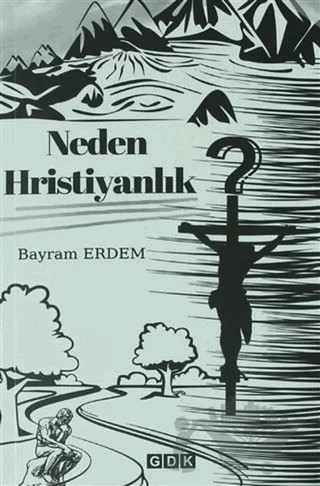 Neden Hristiyanlık – Bayram Erdem – GDK Yayınları kitap kapağı